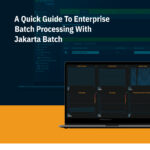 A Quick Guide To Enterprise Batch Processing With Jakarta Batch