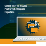 GlassFish 7 To Payara Enterprise Migration guide