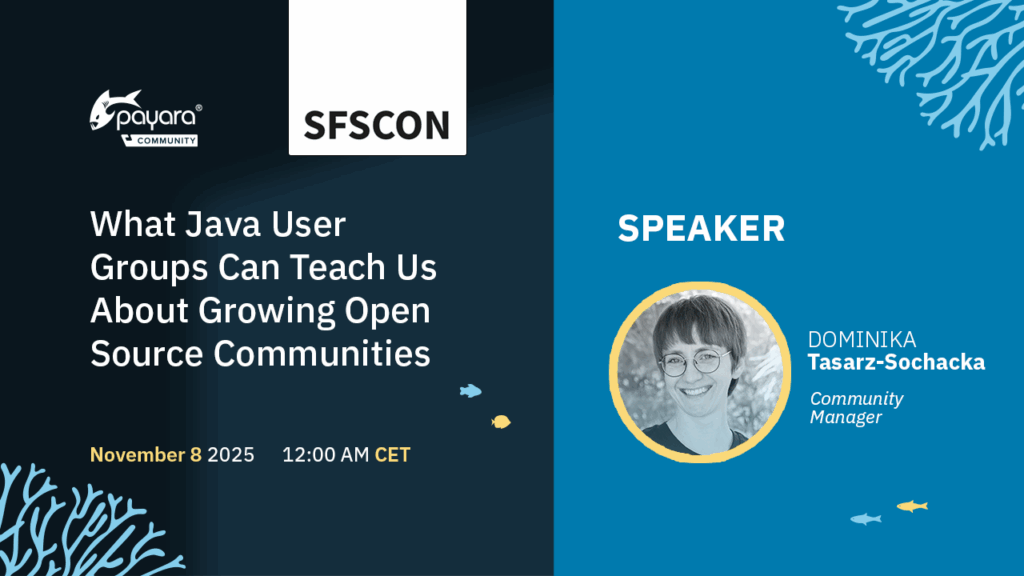 Promotional graphic for a talk titled “What Java User Groups Can Teach Us About Growing Open Source Communities.” The event is organized by Payara Community and SFSCON , scheduled for November 8, 2025, at 12:00 AM CET. The right side features a photo of the speaker, Dominika Tasarz-Sochacka, labeled as “Community Manager.” The design uses dark blue and teal backgrounds with coral and fish illustrations for decoration.