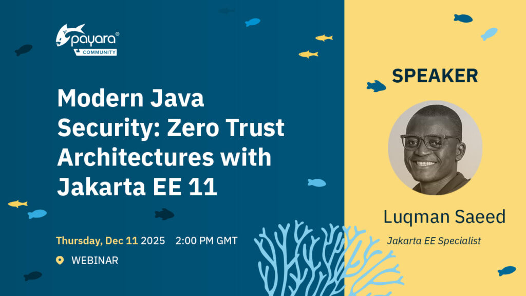 An event banner with a blue left panel featuring small fish illustrations and the Payara Community logo. The title reads "Modern Java Security, Zero Trust Architectures with Jakarta EE 11" along with the date "Thursday, Dec 11 2025" and time "2:00 PM GMT" plus a webinar icon. The right panel is yellow and shows a circular portrait of a smiling person wearing glasses, next to the text "Speaker" and the name "Luqman Saeed, Jakarta EE Specialist". Decorative coral and fish graphics appear along the bottom.