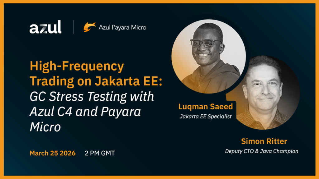 Webinar banner for “High-Frequency Trading on Jakarta EE: GC Stress Testing with Azul C4 and Payara Micro,” March 25, 2026, 2 PM GMT. Features Azul and Payara Micro logos and speaker photos of Luqman Saeed, Jakarta EE Specialist, and Simon Ritter, Deputy CTO and Java Champion.